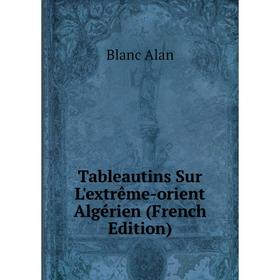 

Книга Tableautins Sur L'extrême-orient Algérien (French Edition)
