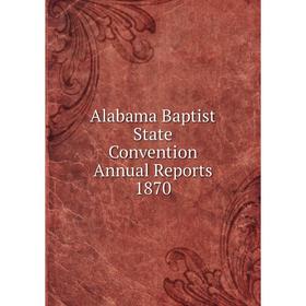 

Книга Alabama Baptist State Convention Annual Reports 1870