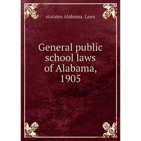 

Книга General public school laws of Alabama, 1905