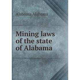 

Книга Mining laws of the state of Alabama