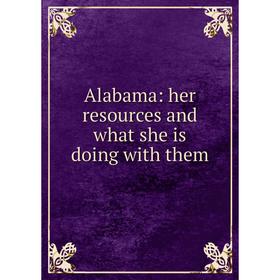 

Книга Alabama: her resources and what she is doing with them