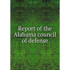 

Книга Report of the Alabama council of defense