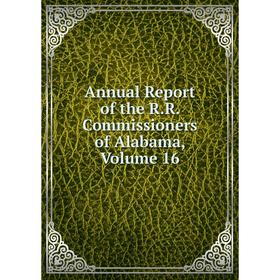 

Книга Annual Report of the R.R. Commissioners of Alabama, Volume 16