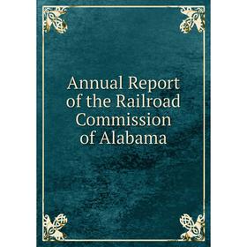 

Книга Annual Report of the Railroad Commission of Alabama