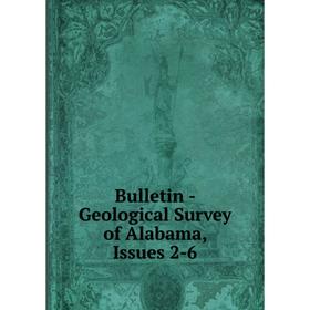

Книга Bulletin - Geological Survey of Alabama, Issues 2-6