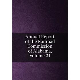 

Книга Annual Report of the Railroad Commission of Alabama, Volume 21