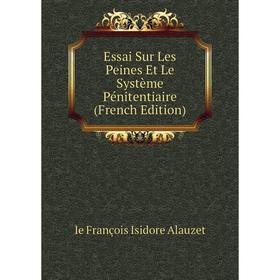 

Книга Essai Sur Les Peines Et Le Système Pénitentiaire (French Edition)
