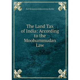 

Книга The Land Tax of India: According to the Moohummudan Law
