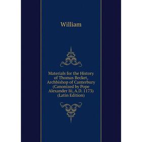

Книга Materials for the History of Thomas Becket, Archbishop of Canterbury (Canonized by Pope Alexander Iii, AD 1173)