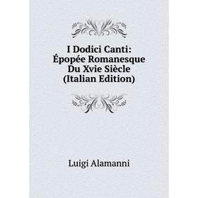 

Книга I Dodici Canti: Épopée Romanesque Du Xvie Siècle (Italian Edition)