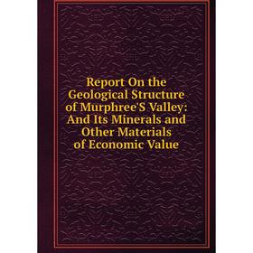 

Книга Report On the Geological Structure of Murphree'S Valley: And Its Minerals and Other Materials of Economic Value