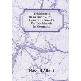 

Книга Trichinosis In Germany. Pt. I. General Remarks On Trichinosis In Germany