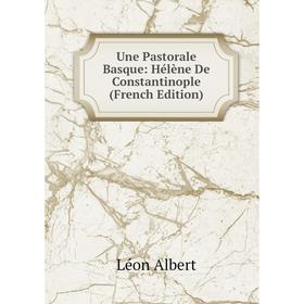 

Книга Une Pastorale Basque: Hélène De Constantinople (French Edition)