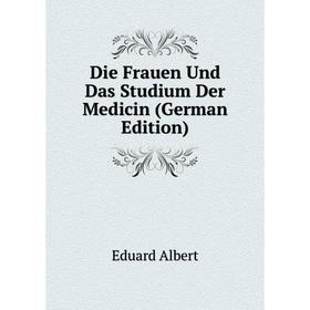 

Книга Die Frauen Und Das Studium Der Medicin (German Edition)