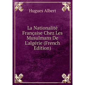 

Книга La Nationalité Française Chez Les Musulmans De L'algérie