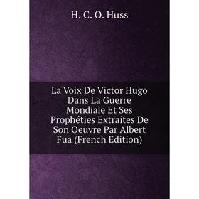 

Книга La Voix De Victor Hugo Dans La Guerre Mondiale Et Ses Prophéties Extraites De Son Oeuvre Par Albert Fua