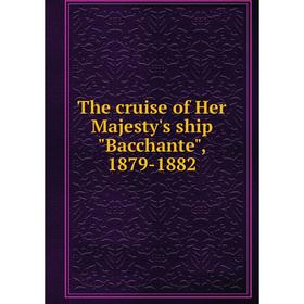 

Книга The cruise of Her Majesty's ship Bacchante, 1879-1882