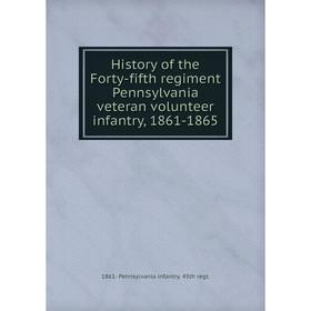 

Книга History of the Forty-fifth regiment Pennsylvania veteran volunteer infantry, 1861-1865