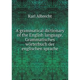 

Книга A grammatical dictionary of the English language. Grammatisches wörterbuch der englischen sprache