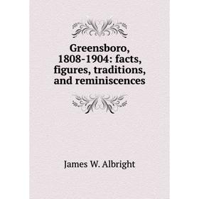 

Книга Greensboro, 1808-1904: facts, figures, traditions, and reminiscences