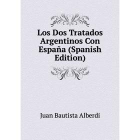

Книга Los Dos Tratados Argentinos Con España