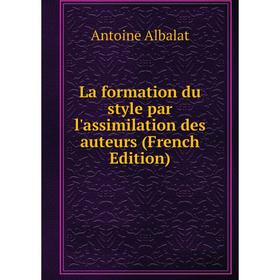 

Книга La formation du style par l'assimilation des auteurs