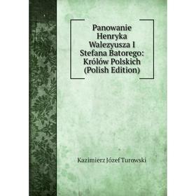 

Книга Panowanie Henryka Walezyusza I Stefana Batorego: Królów Polskich (Polish Edition)