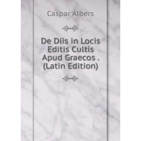 

Книга De Diis in Locis Editis Cultis Apud Graecos. (Latin Edition)