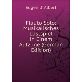 

Книга Flauto Solo: Musikalisches Lustspiel in Einem Aufzuge (German Edition)