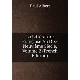 

Книга La Littérature Française Au Dix-Neuvième Siècle, Volume 2