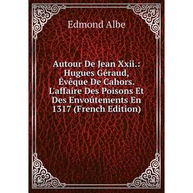 

Книга Autour De Jean Xxii.: Hugues Géraud, Évêque De Cahors. L'affaire Des Poisons Et Des Envoûtements En 1317 (French Edition)