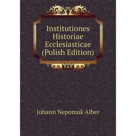 

Книга Institutiones Historiae Ecclesiasticae (Polish Edition)