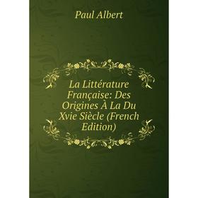 

Книга La Littérature Française: Des Origines À La Du Xvie Siècle