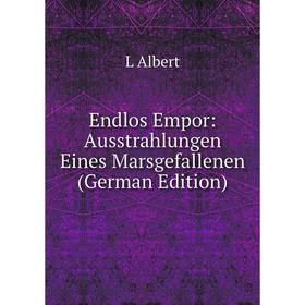 

Книга Endlos Empor: Ausstrahlungen Eines Marsgefallenen (German Edition)