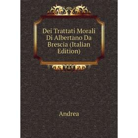 

Книга Dei Trattati Morali Di Albertano Da Brescia (Italian Edition)