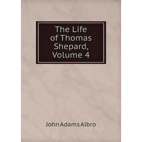 

Книга The Life of Thomas Shepard, Volume 4