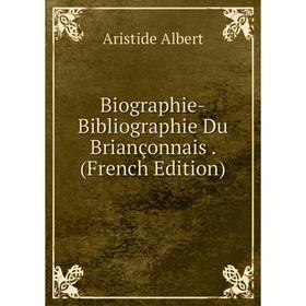 

Книга Biographie-Bibliographie Du Briançonnais. (French Edition)