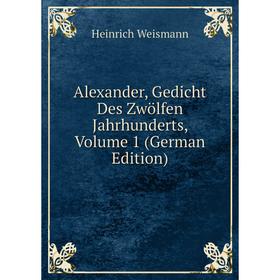 

Книга Alexander, Gedicht Des Zwölfen Jahrhunderts, Volume 1 (German Edition)