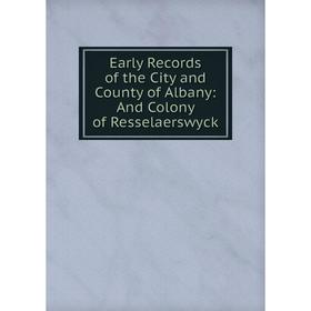 

Книга Early Records of the City and County of Albany: And Colony of Resselaerswyck