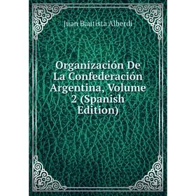 

Книга Organización De La Confederación Argentina, Volume 2