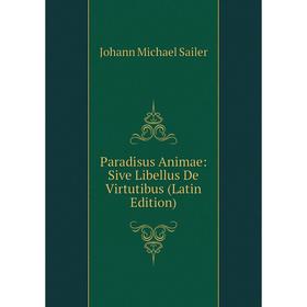 

Книга Paradisus Animae: Sive Libellus De Virtutibus