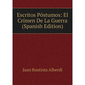 

Книга Escritos Póstumos: El Crímen De La Guerra (Spanish Edition)