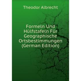 

Книга Formeln Und Hülfstafeln Für Geographische Ortsbestimmungen (German Edition)