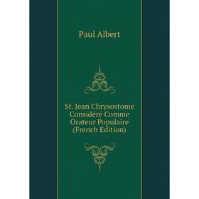 

Книга St. Jean Chrysostome Considéré Comme Orateur Populaire (French Edition)