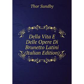 

Книга Della Vita E Delle Opere Di Brunetto Latini (Italian Edition)