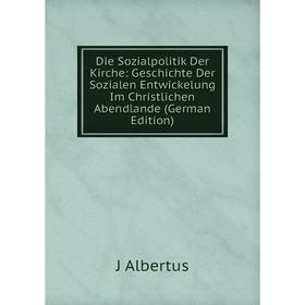 

Книга Die Sozialpolitik Der Kirche: Geschichte Der Sozialen Entwickelung Im Christlichen Abendlande (German Edition)