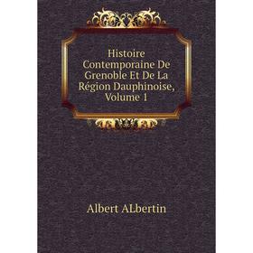 

Книга Histoire Contemporaine De Grenoble Et De La Région Dauphinoise, Volume 1