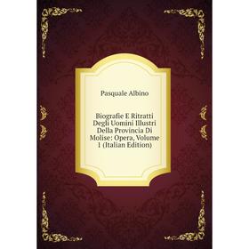

Книга Biografie E Ritratti Degli Uomini Illustri Della Provincia Di Molise: Opera, Volume 1 (Italian Edition)