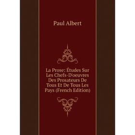 

Книга La Prose: Études Sur Les Chefs-D'oeuvres Des Prosateurs De Tous Et De Tous Les Pays