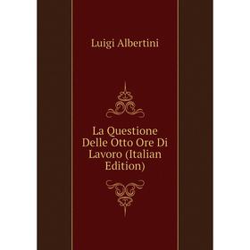 

Книга La Questione Delle Otto Ore Di Lavoro